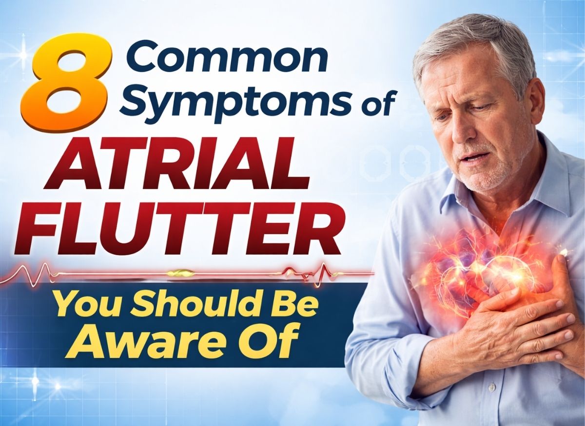 8 Common Symptoms of Atrial Flutter You Should Be Aware Of